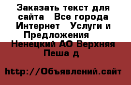 Заказать текст для сайта - Все города Интернет » Услуги и Предложения   . Ненецкий АО,Верхняя Пеша д.